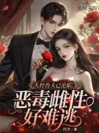 失控兽夫已沦陷，恶毒雌性好难逃